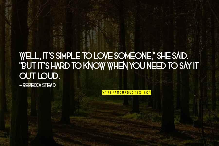 Getting Through Hard Times In Love Quotes By Rebecca Stead: Well, it's simple to love someone," she said.