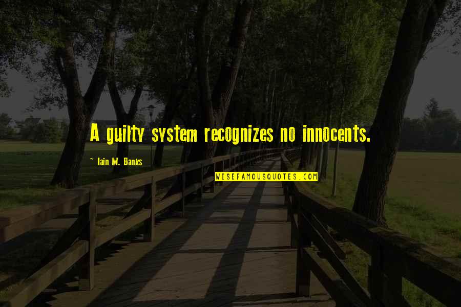 Getting Through Hard Times In Marriage Quotes By Iain M. Banks: A guilty system recognizes no innocents.