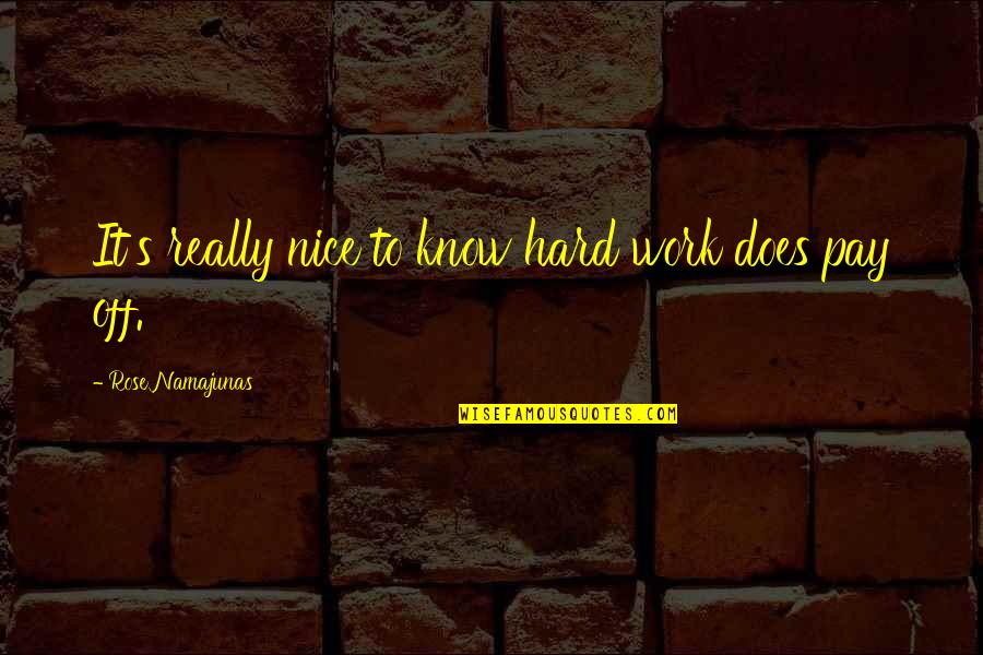 Getting Through Hard Times In Sports Quotes By Rose Namajunas: It's really nice to know hard work does
