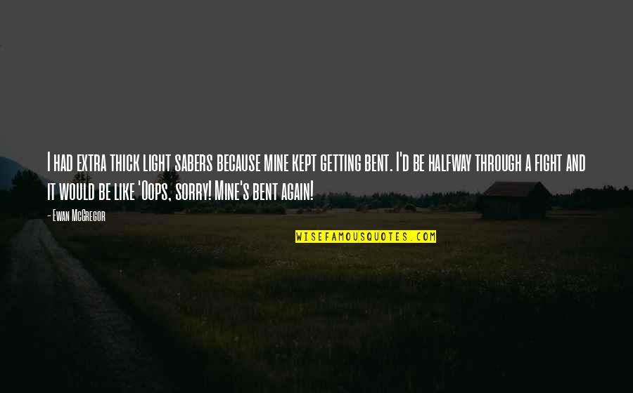 Getting Through It All Quotes By Ewan McGregor: I had extra thick light sabers because mine