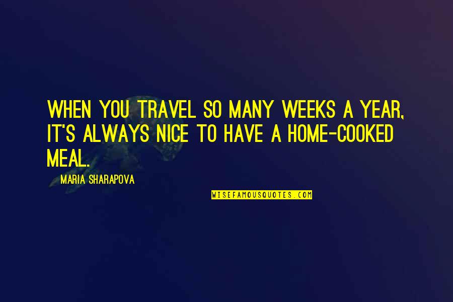 Getting Through It Together Quotes By Maria Sharapova: When you travel so many weeks a year,