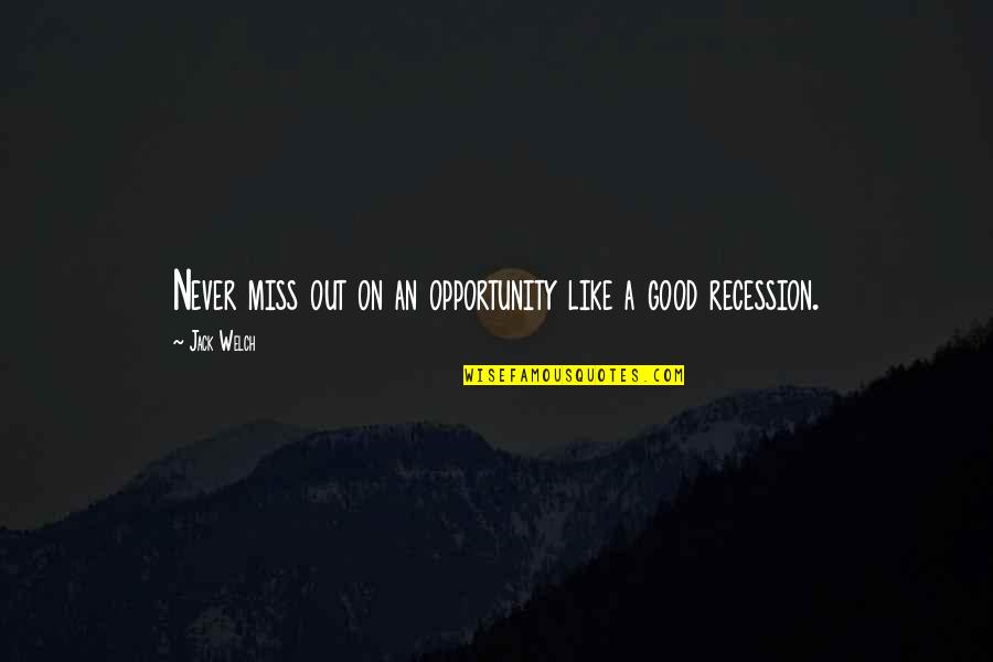 Getting Through Life Hard Times Quotes By Jack Welch: Never miss out on an opportunity like a
