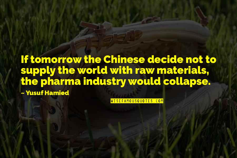 Getting Through Pain Quotes By Yusuf Hamied: If tomorrow the Chinese decide not to supply