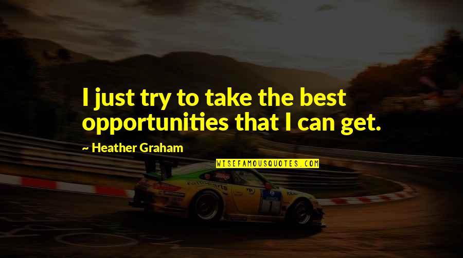 Getting Through Stress Quotes By Heather Graham: I just try to take the best opportunities