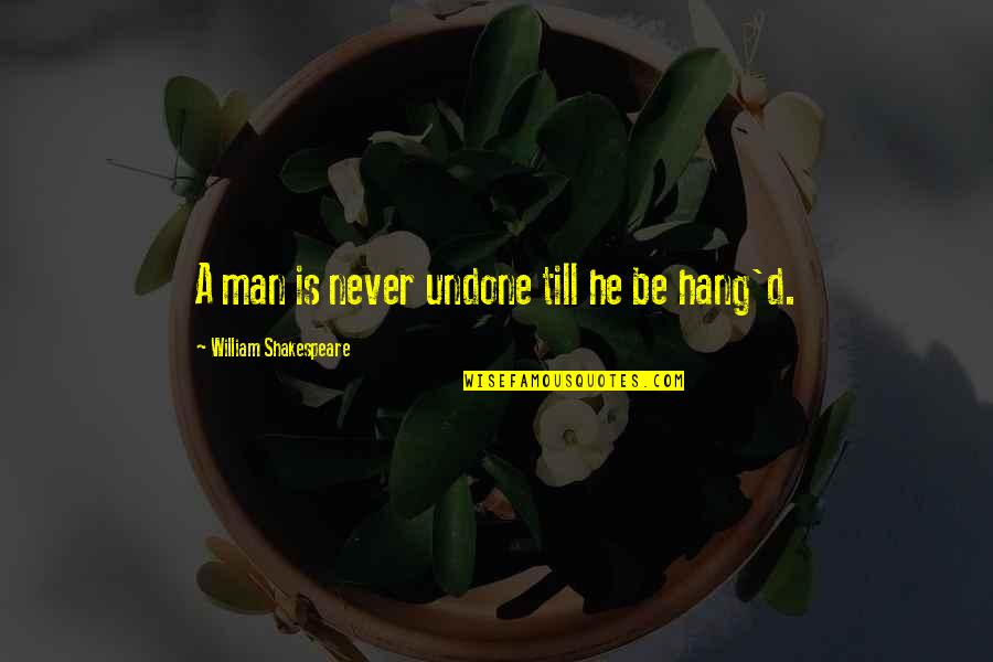 Getting Through Suicidal Thoughts Quotes By William Shakespeare: A man is never undone till he be