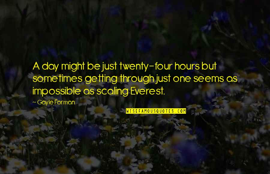 Getting Through The Day Quotes By Gayle Forman: A day might be just twenty-four hours but
