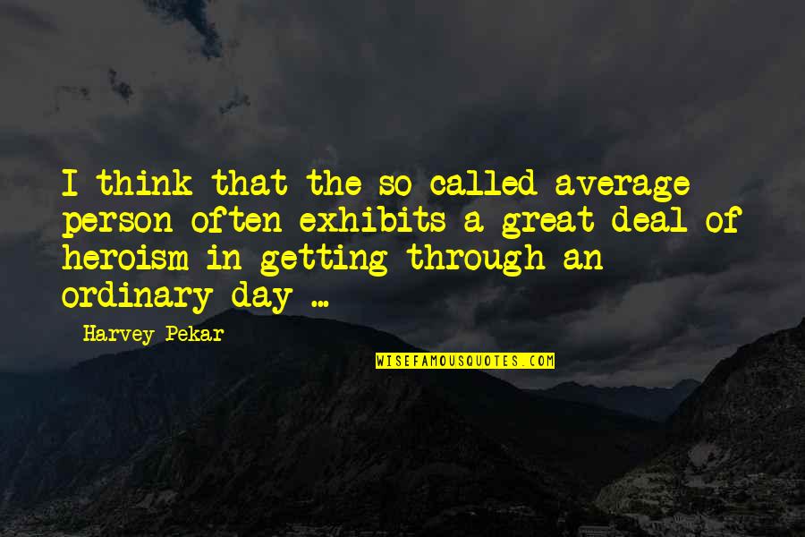 Getting Through The Day Quotes By Harvey Pekar: I think that the so-called average person often