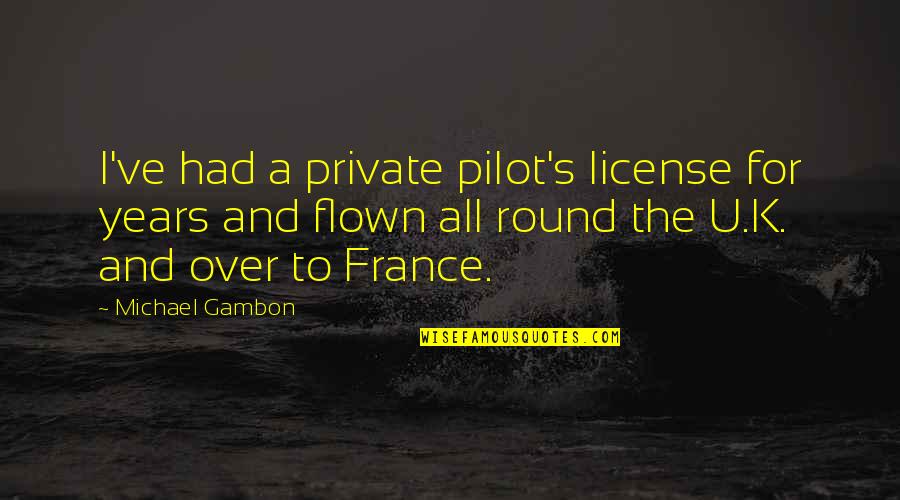 Getting Through The Day Quotes By Michael Gambon: I've had a private pilot's license for years