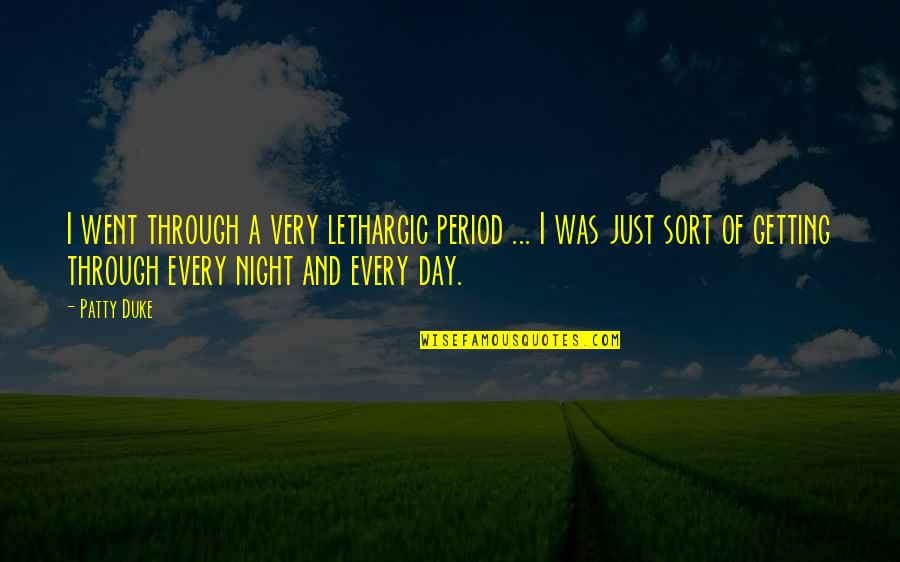 Getting Through The Day Quotes By Patty Duke: I went through a very lethargic period ...