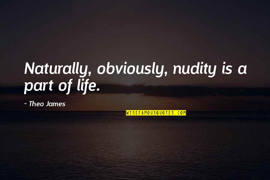 Getting Through The Day Quotes By Theo James: Naturally, obviously, nudity is a part of life.