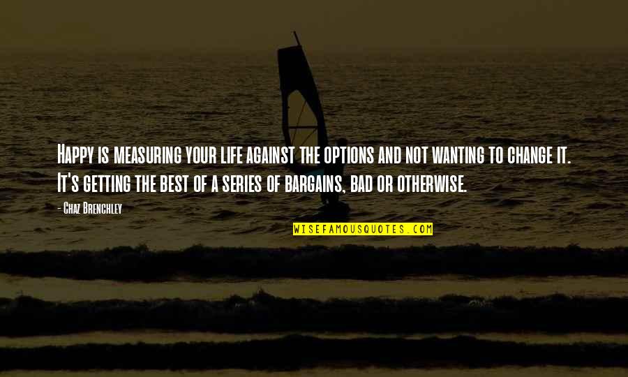 Getting Through The Hard Times In A Relationship Quotes By Chaz Brenchley: Happy is measuring your life against the options