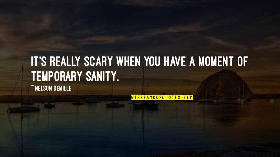 Getting Through The Hard Times Quotes By Nelson DeMille: It's really scary when you have a moment