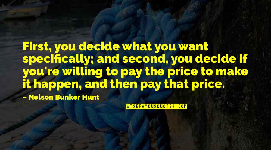 Getting Through Tough Situation Quotes By Nelson Bunker Hunt: First, you decide what you want specifically; and
