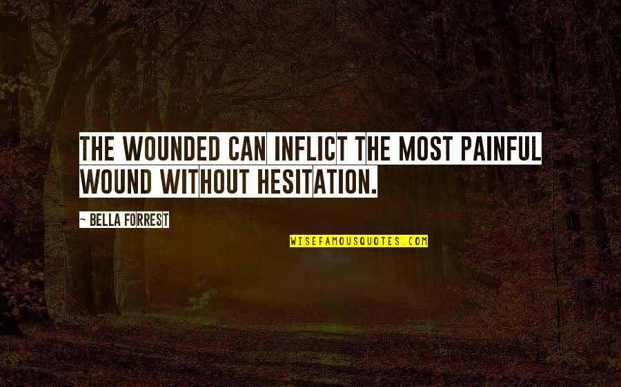 Getting Through Tough Stuff Quotes By Bella Forrest: The wounded can inflict the most painful wound