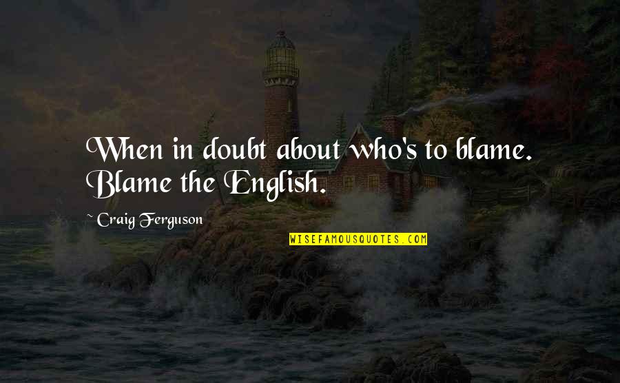 Getting Through Tough Stuff Quotes By Craig Ferguson: When in doubt about who's to blame. Blame