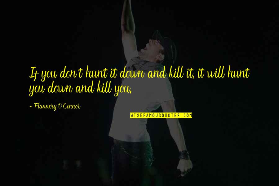 Getting Through Tough Time Quotes By Flannery O'Connor: If you don't hunt it down and kill Getting Through Tough Time Quotes By Flannery O'Connor: If you don't hunt it down and kill