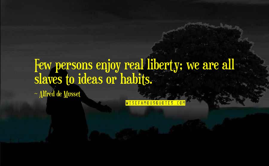 Getting Through Tough Times In A Relationship Quotes By Alfred De Musset: Few persons enjoy real liberty; we are all