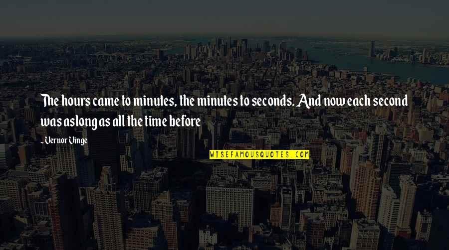 Getting Through Tough Times In A Relationship Quotes By Vernor Vinge: The hours came to minutes, the minutes to