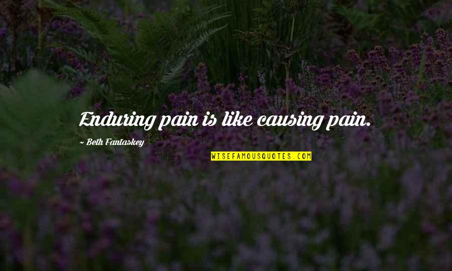 Getting Through Tough Times In Relationships Quotes By Beth Fantaskey: Enduring pain is like causing pain.