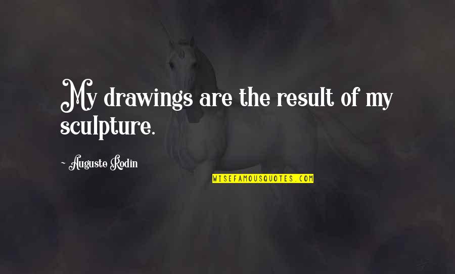 Getting Through Tough Times Quotes By Auguste Rodin: My drawings are the result of my sculpture.