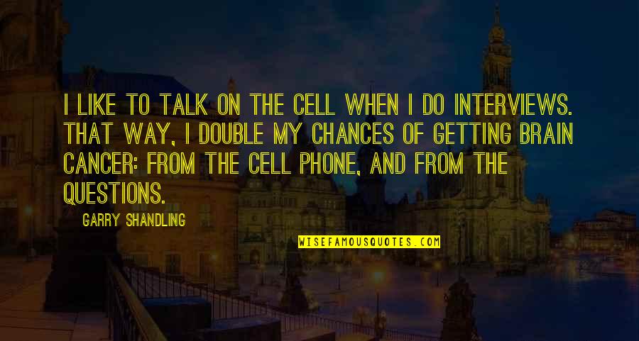 Getting Thru Cancer Quotes By Garry Shandling: I like to talk on the cell when Getting Thru Cancer Quotes By Garry Shandling: I like to talk on the cell when