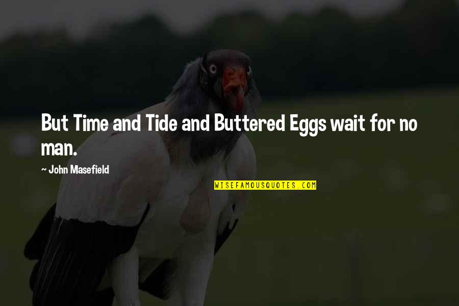 Getting Thru Cancer Quotes By John Masefield: But Time and Tide and Buttered Eggs wait Getting Thru Cancer Quotes By John Masefield: But Time and Tide and Buttered Eggs wait