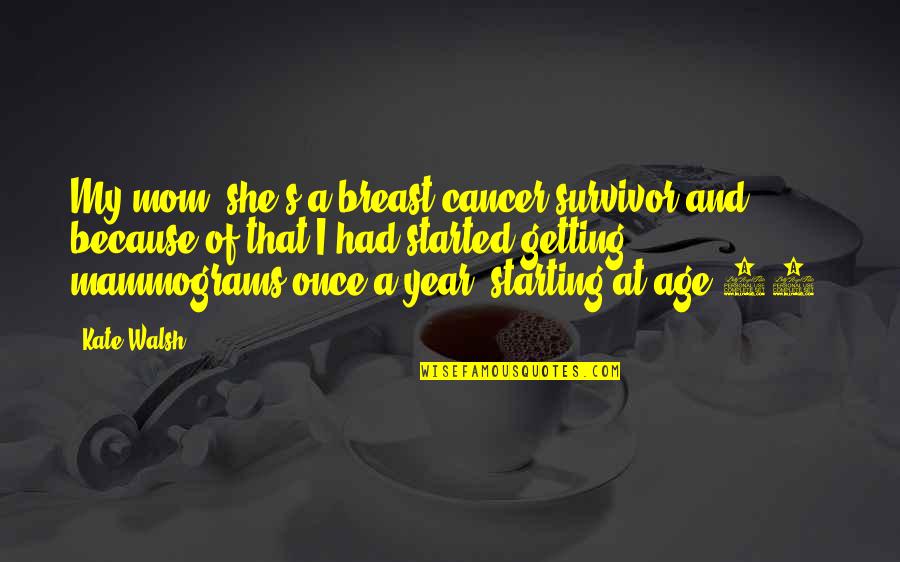 Getting Thru Cancer Quotes By Kate Walsh: My mom, she's a breast cancer survivor and Getting Thru Cancer Quotes By Kate Walsh: My mom, she's a breast cancer survivor and