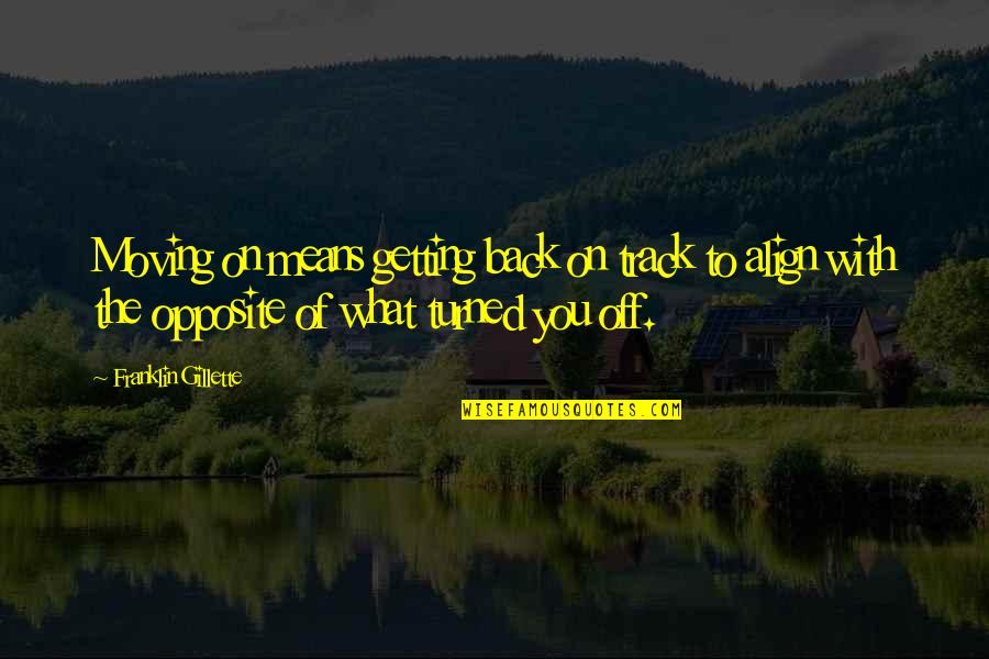 Getting Thru Divorce Quotes By Franklin Gillette: Moving on means getting back on track to