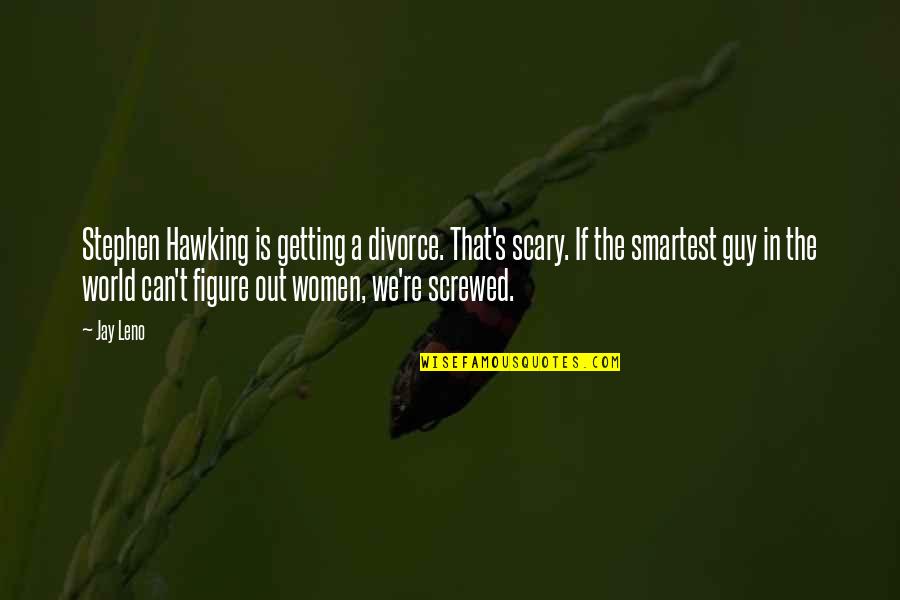 Getting Thru Divorce Quotes By Jay Leno: Stephen Hawking is getting a divorce. That's scary.