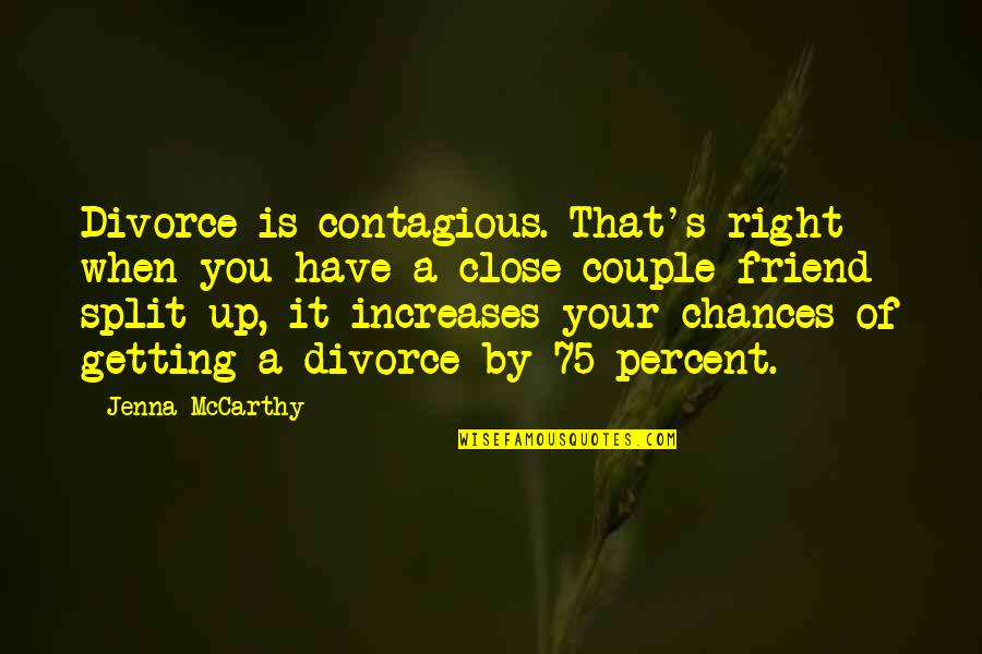 Getting Thru Divorce Quotes By Jenna McCarthy: Divorce is contagious. That's right - when you