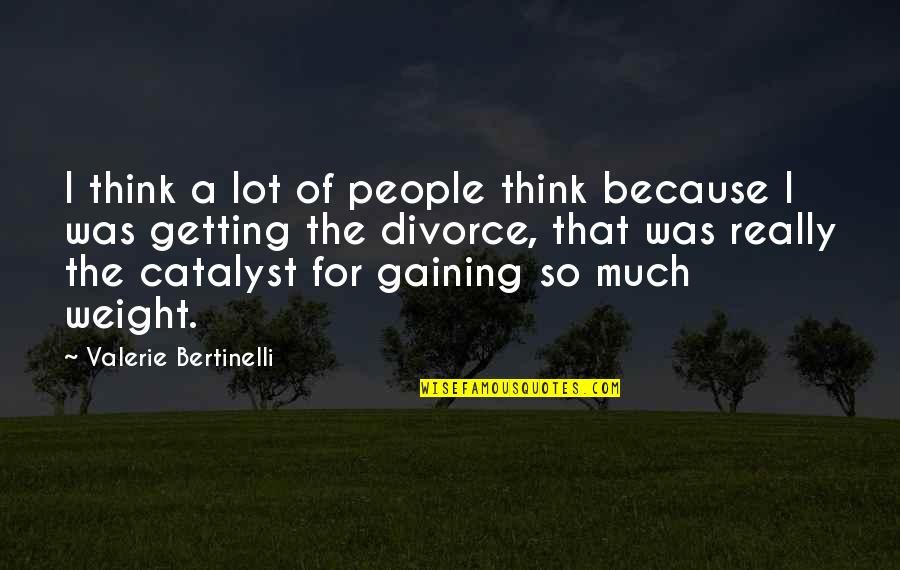 Getting Thru Divorce Quotes By Valerie Bertinelli: I think a lot of people think because Getting Thru Divorce Quotes By Valerie Bertinelli: I think a lot of people think because