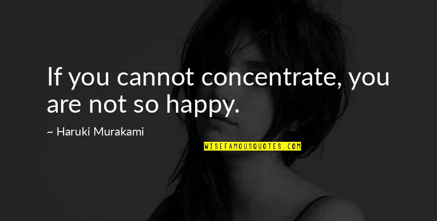 Getting Thru Hard Times Quotes By Haruki Murakami: If you cannot concentrate, you are not so