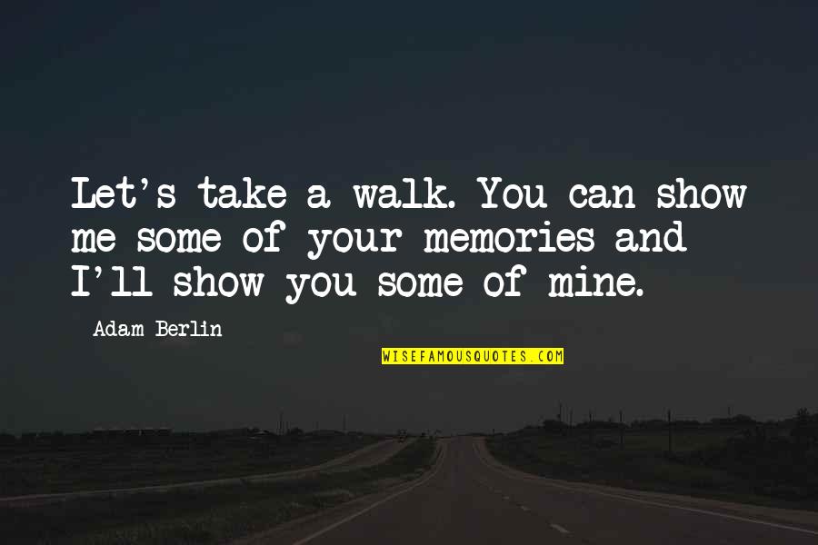 Getting Thru Pain Quotes By Adam Berlin: Let's take a walk. You can show me