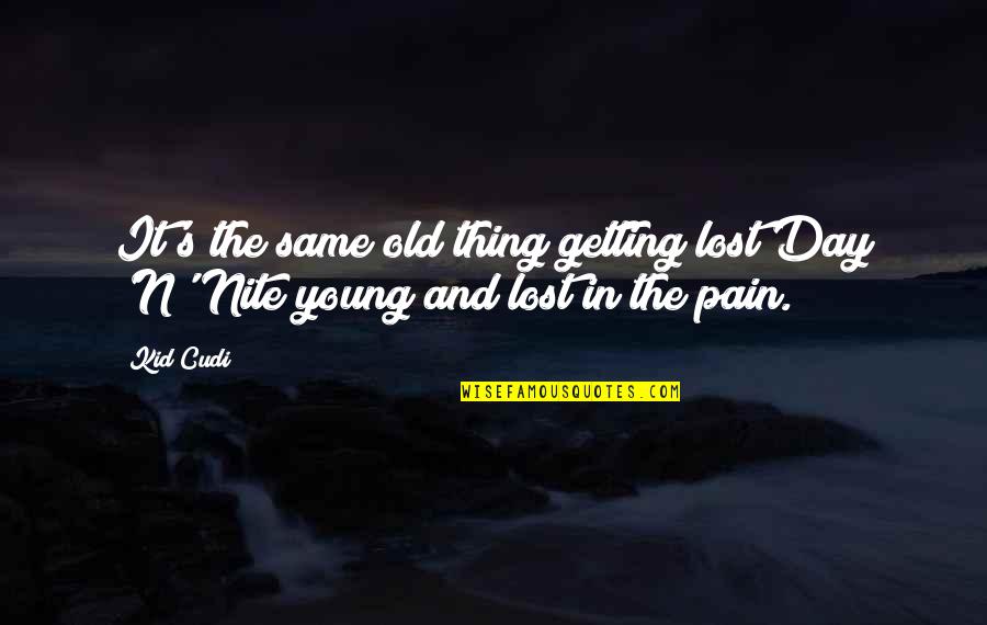 Getting Thru Pain Quotes By Kid Cudi: It's the same old thing getting lost Day