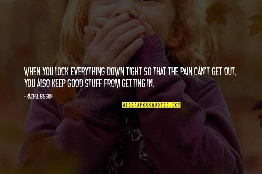 Getting Thru Pain Quotes By Rachel Gibson: When you lock everything down tight so that