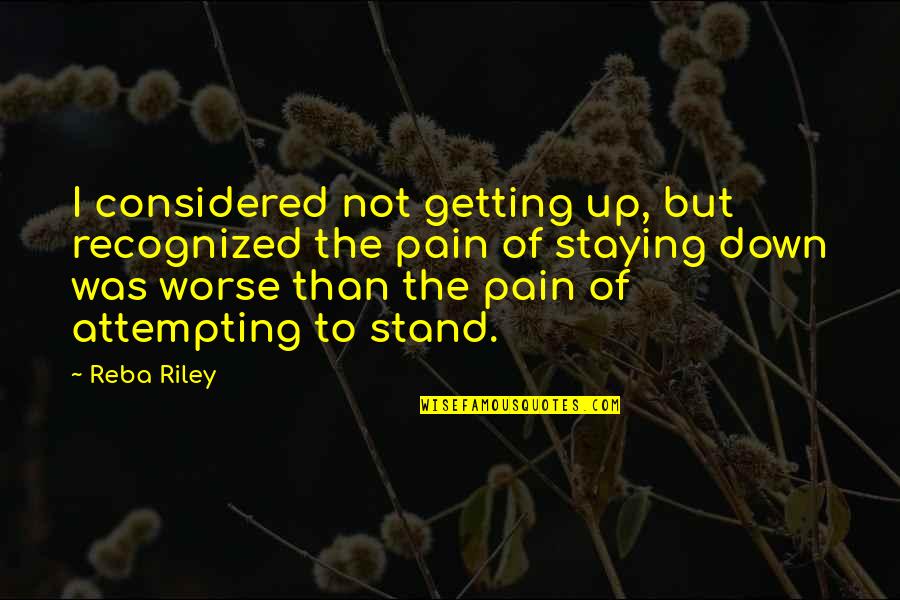 Getting Thru Pain Quotes By Reba Riley: I considered not getting up, but recognized the