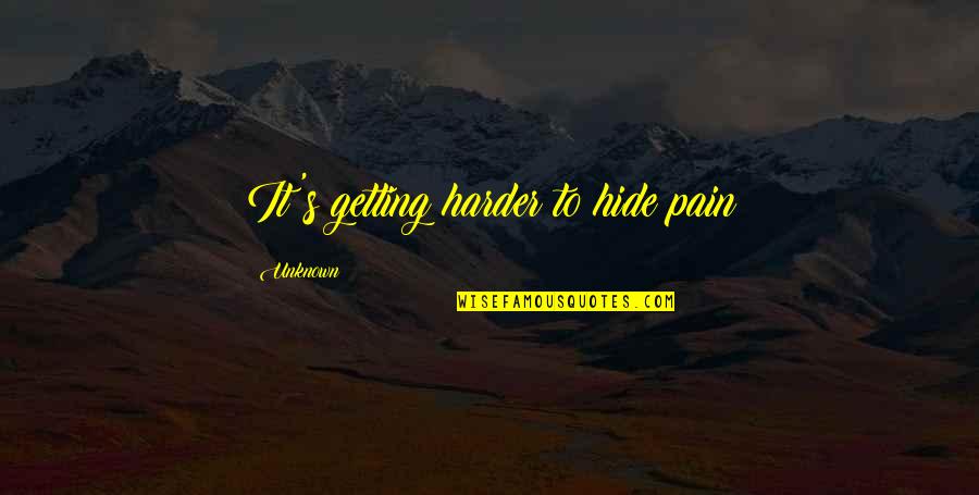 Getting Thru Pain Quotes By Unknown: It's getting harder to hide pain
