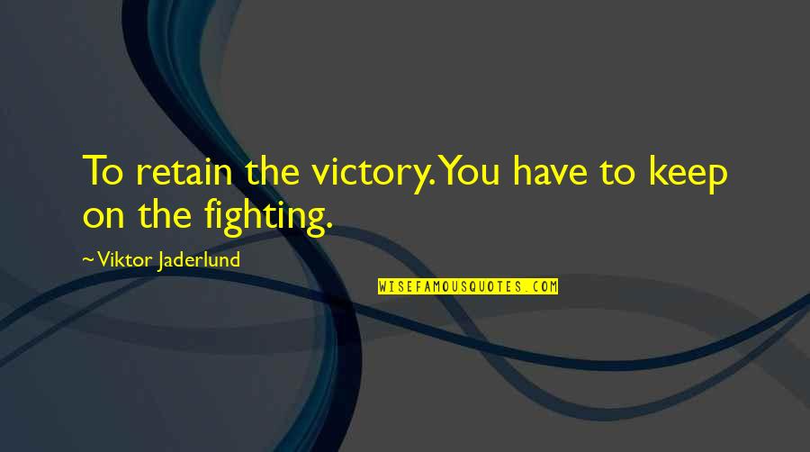 Getting Thru Pain Quotes By Viktor Jaderlund: To retain the victory.You have to keep on