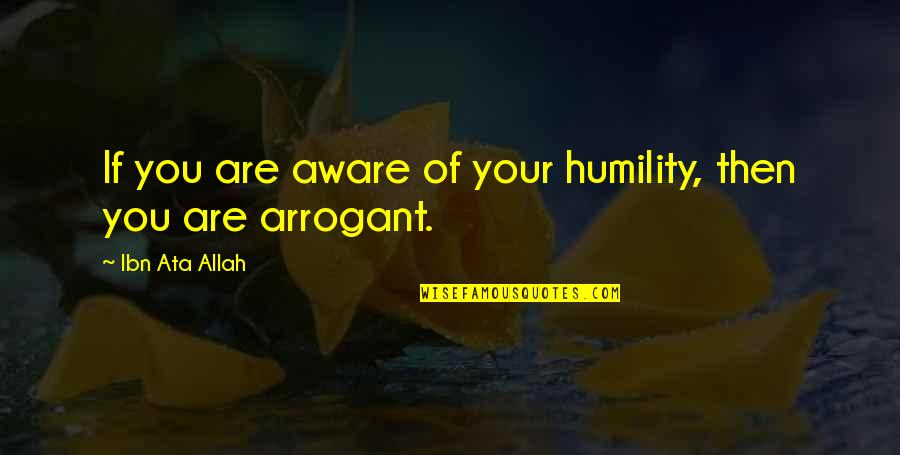 Getting Tired Love Quotes By Ibn Ata Allah: If you are aware of your humility, then Getting Tired Love Quotes By Ibn Ata Allah: If you are aware of your humility, then