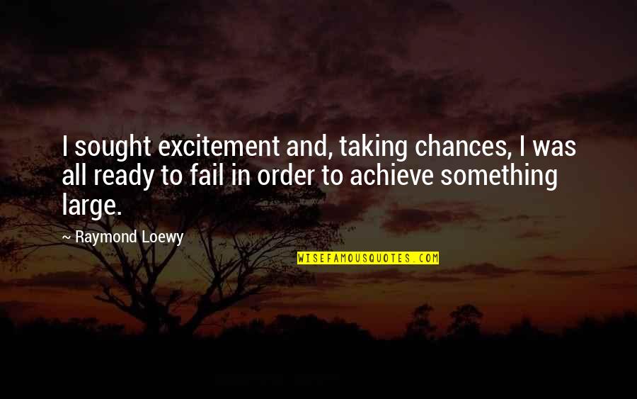 Getting Tired Love Quotes By Raymond Loewy: I sought excitement and, taking chances, I was Getting Tired Love Quotes By Raymond Loewy: I sought excitement and, taking chances, I was