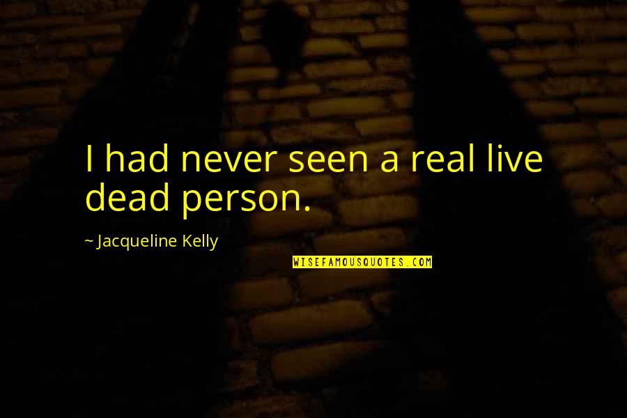 Getting Tired Of Lies Quotes By Jacqueline Kelly: I had never seen a real live dead