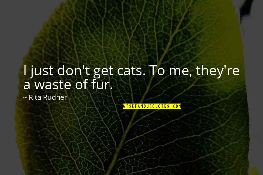Getting Tired Of Life Quotes By Rita Rudner: I just don't get cats. To me, they're
