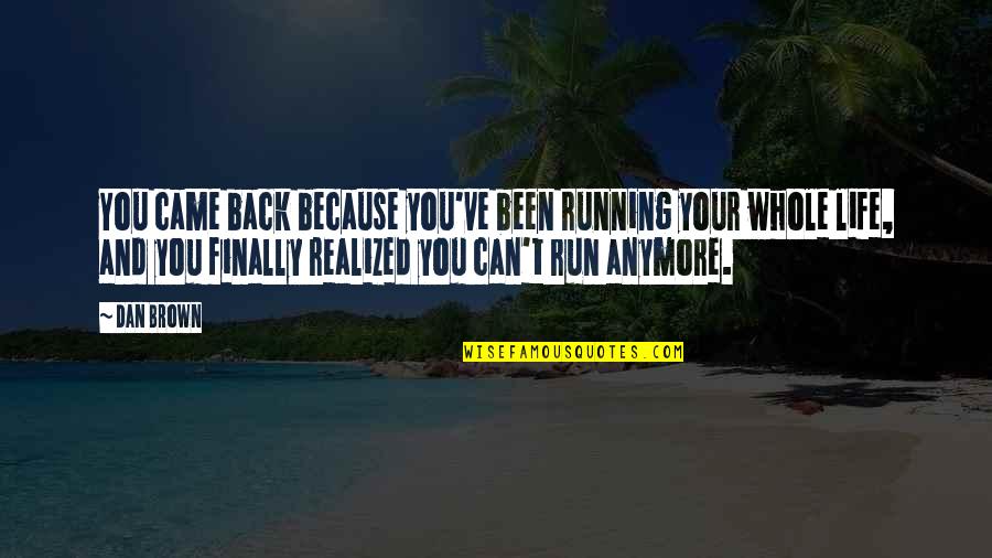 Getting Tired Of People Quotes By Dan Brown: You came back because you've been running your Getting Tired Of People Quotes By Dan Brown: You came back because you've been running your