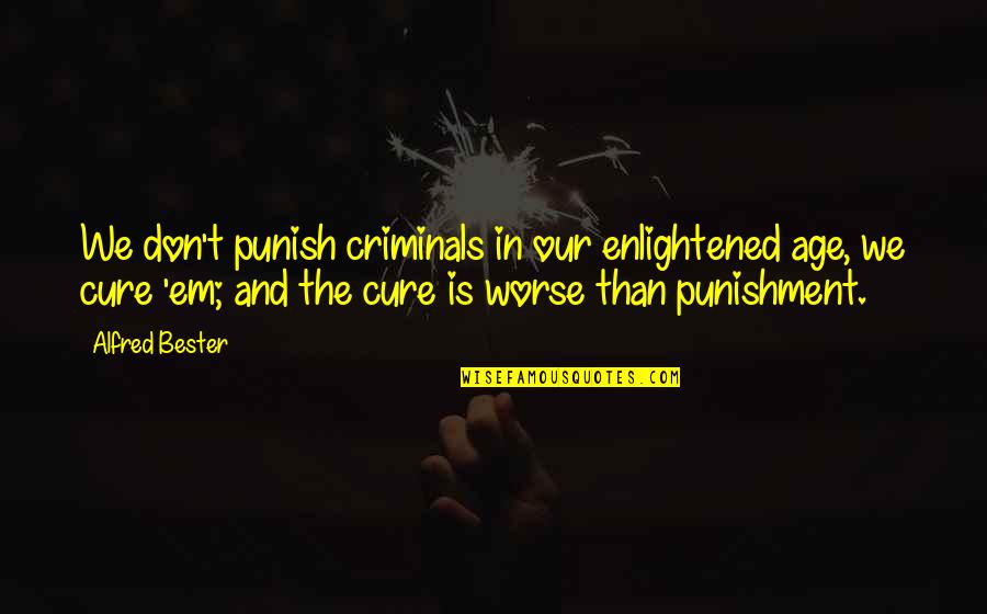 Getting To A Better Place Quotes By Alfred Bester: We don't punish criminals in our enlightened age,