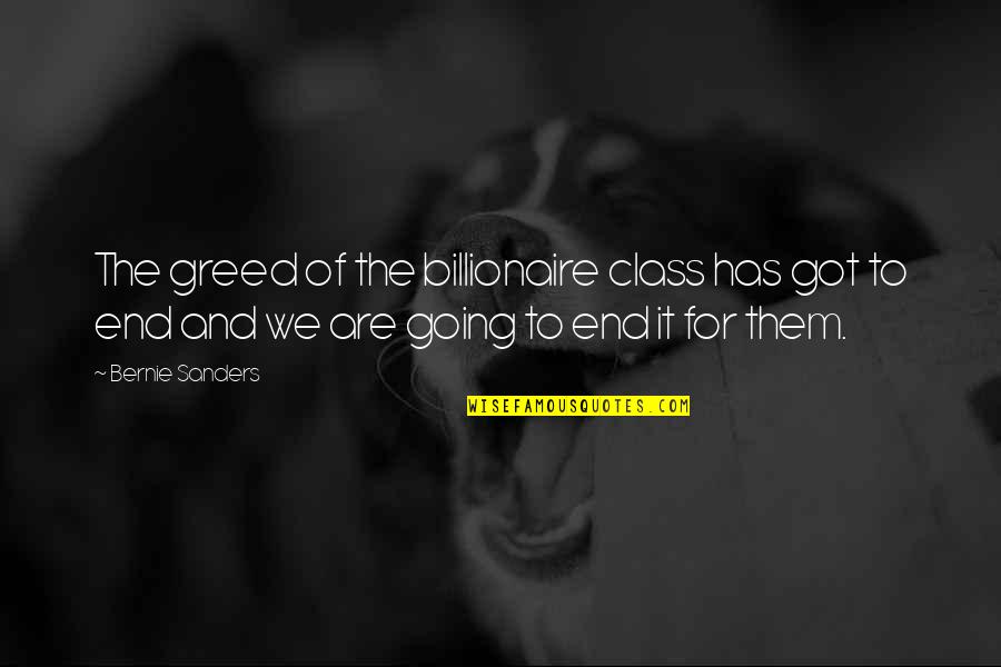 Getting To Know Friends Quotes By Bernie Sanders: The greed of the billionaire class has got