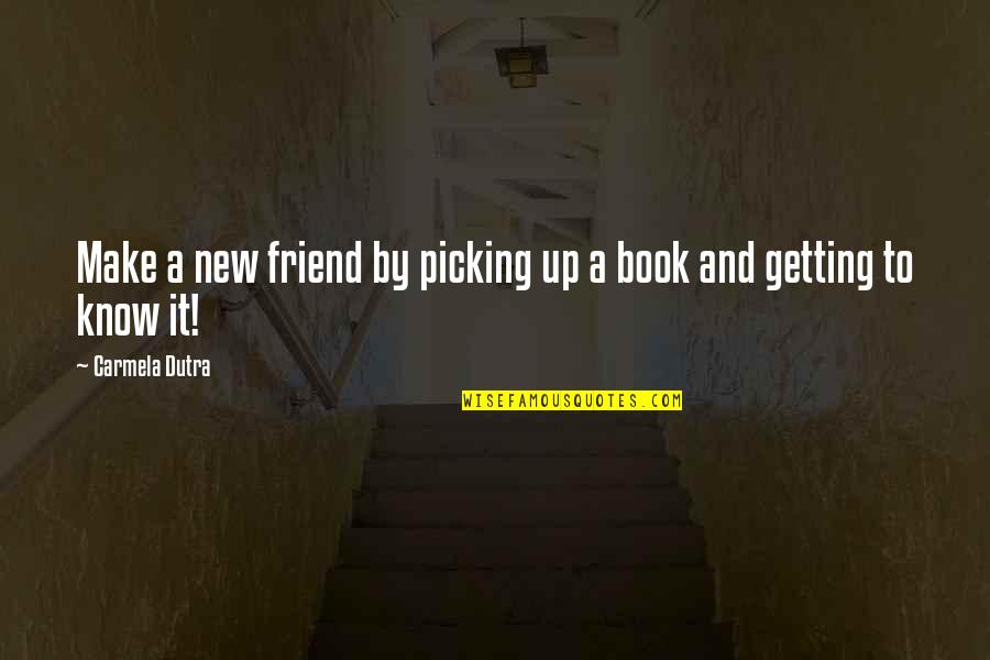Getting To Know Friends Quotes By Carmela Dutra: Make a new friend by picking up a