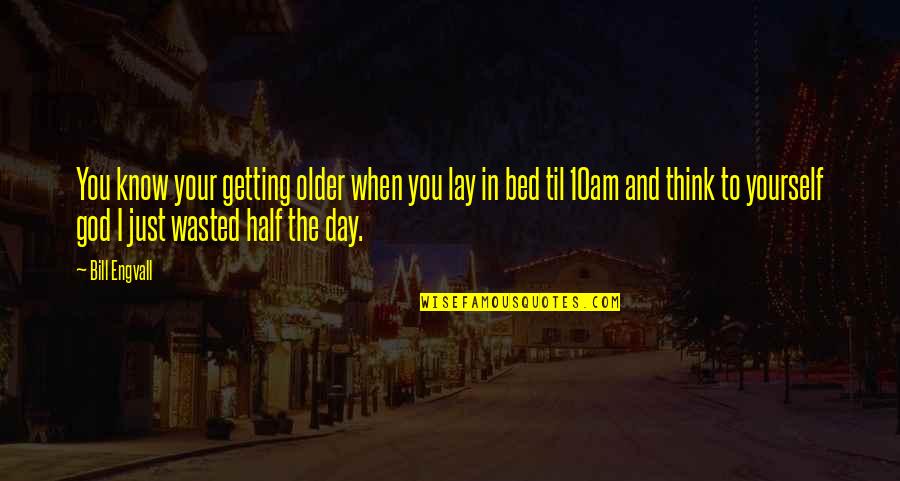 Getting To Know God Quotes By Bill Engvall: You know your getting older when you lay