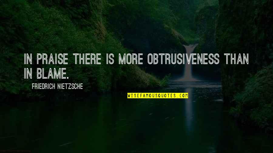 Getting To Know God Quotes By Friedrich Nietzsche: In praise there is more obtrusiveness than in