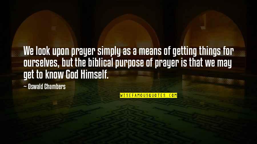 Getting To Know God Quotes By Oswald Chambers: We look upon prayer simply as a means