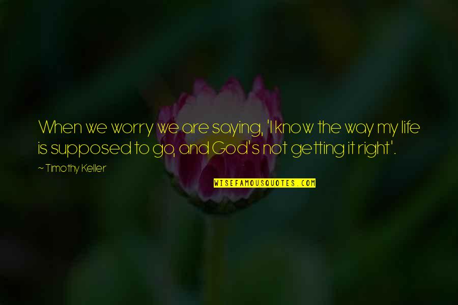 Getting To Know God Quotes By Timothy Keller: When we worry we are saying, 'I know